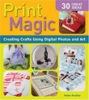 Print Magic! : Creating Crafts Using Digital Photos and Art артикул 1675a.