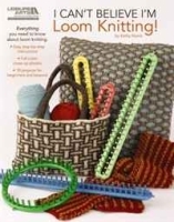 I Can't Believe I'm Loom Knitting (Leisure Arts #5250) артикул 11322b.